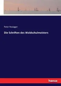 Die Schriften des Waldschulmeisters - Peter Rosegger