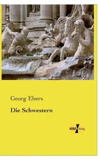 Die Schwestern - Ebers Georg