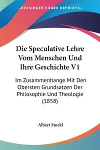 Die Speculative Lehre Vom Menschen Und Ihre Geschichte V1 - Albert Stockl