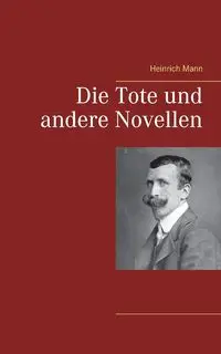 Die Tote und andere Novellen - Mann Heinrich