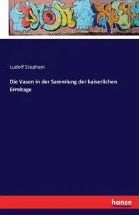 Die Vasen in der Sammlung der kaiserlichen Ermitage - Stephani Ludolf