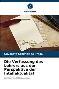 Die Verfassung des Lehrers aus der Perspektive der Intellektualität - Schimitz do Prado Gilvonete