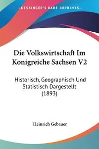 Die Volkswirtschaft Im Konigreiche Sachsen V2 - Gebauer Heinrich