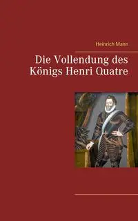 Die Vollendung des Königs Henri Quatre - Mann Heinrich