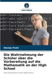 Die Wahrnehmung der Schüler über die Vorbereitung auf die Mathematik an der High School - Wendy Pratt