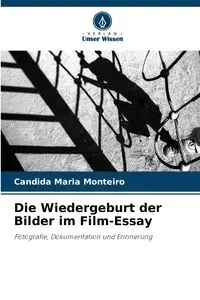 Die Wiedergeburt der Bilder im Film-Essay - Candida Maria Monteiro