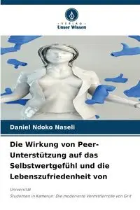 Die Wirkung von Peer-Unterstützung auf das Selbstwertgefühl und die Lebenszufriedenheit von - Daniel Naseli Ndoko