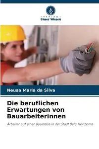 Die beruflichen Erwartungen von Bauarbeiterinnen - Silva Maria da Neusa