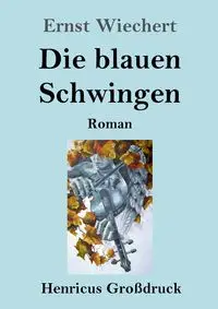 Die blauen Schwingen (Großdruck) - Wiechert Ernst