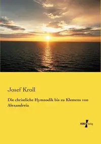 Die christliche Hymnodik bis zu Klemens von Alexandreia - Josef Kroll