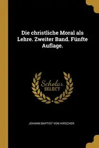 Die christliche Moral als Lehre. Zweiter Band. Fünfte Auflage. - Von Johann Baptist Hirscher