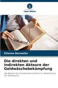 Die direkten und indirekten Akteure der Geldwäschebekämpfung - Bannelier Etienne