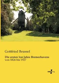 Die ersten 1oo Jahre Bremerhavens - Beussel Gottfried