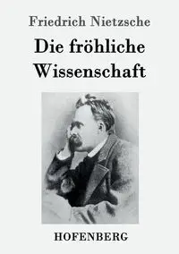 Die fröhliche Wissenschaft - Nietzsche Friedrich