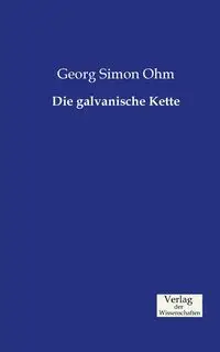 Die galvanische Kette - Simon Ohm Georg