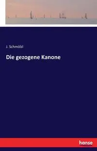 Die gezogene Kanone - Schmölzl J.