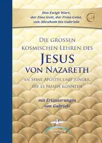 Die großen kosmischen Lehren des Jesus von Nazareth - Gabriele