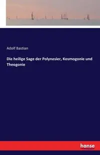 Die heilige Sage der Polynesier, Kosmogonie und Theogonie - Bastian Adolf