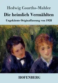 Die heimlich Vermählten - Hedwig Courths-Mahler