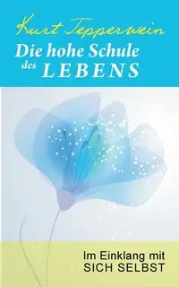 Die hohe Schule des Lebens - Kurt Tepperwein