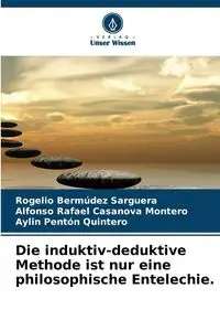 Die induktiv-deduktive Methode ist nur eine philosophische Entelechie. - Rogelio Bermúdez Sarguera