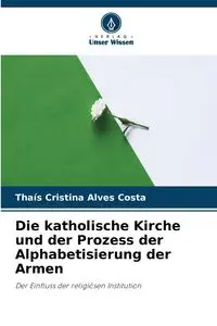 Die katholische Kirche und der Prozess der Alphabetisierung der Armen - Cristina Alves Costa Thaís