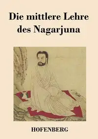 Die mittlere Lehre des Nagarjuna - Nagarjuna