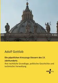 Die päpstlichen Kreuzzugs-Steuern des 13. Jahrhunderts - Gottlob Adolf