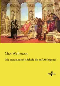 Die pneumatische Schule bis auf Archigenes - Max Wellmann