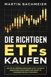 Die richtigen ETFs kaufen - Martin Bachmeier