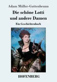 Die schöne Lotti und andere Damen - Adam Müller-Guttenbrunn