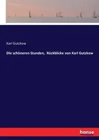 Die schöneren Stunden,  Rückblicke von Karl Gutzkow - Karl Gutzkow