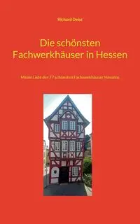 Die schönsten Fachwerkhäuser in Hessen - Richard Deiss