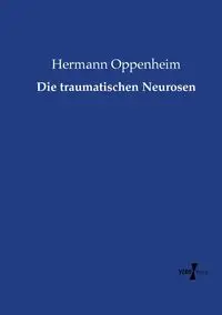 Die traumatischen Neurosen - Oppenheim Hermann