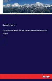 Die unter Philons Werken stehende Schrift über die Unzerstörbarkeit des Weltalls - Jacob Bernays