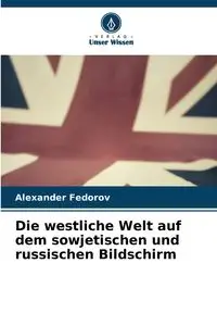 Die westliche Welt auf dem sowjetischen und russischen Bildschirm - Alexander Fedorov