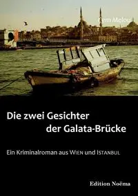Die zwei Gesichter der Galata-Brücke. Ein Kriminalroman aus Wien und Istanbul - Melou Cem