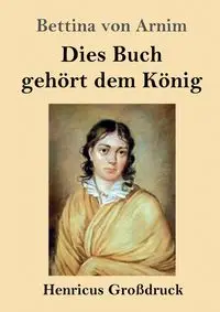 Dies Buch gehört dem König (Großdruck) - Bettina von Arnim