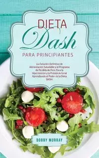 Dieta DASH Para Principiantes - Murray Bobby