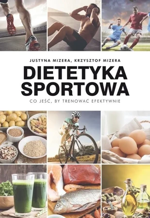Dietetyka sportowa.Co jeść, by trenować efektywnie - Justyna Mizera, Krzysztof Mizera