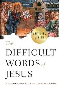 Difficult Words of Jesus - Levine Amy-Jill