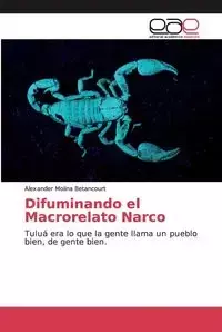 Difuminando el Macrorelato Narco - Alexander Molina Betancourt