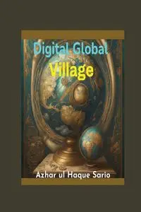 Digital Global Village - Sario Azhar ul Haque