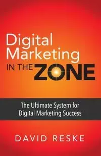 Digital Marketing in the Zone - David Reske