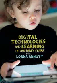 Digital Technologies and Learning in the Early Years - Arnott Lorna