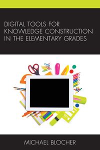 Digital Tools for Knowledge Construction in the Elementary Grades - Michael Blocher