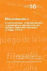 Dilucidando π. Irracionalidad, trascendencia y cuadratura del círculo en Johann Heinrich Lambert (1728--1777) - Eduardo López Dorrego