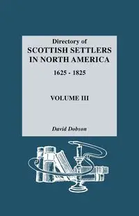 Directory of Scottish Settlers in North America, 1625-1825. Volume III - David Dobson