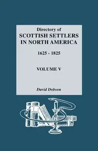 Directory of Scottish Settlers in North America, 1625-1825. Volume V - David Dobson