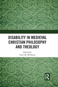 Disability in Medieval Christian Philosophy and Theology - Williams Scott M.